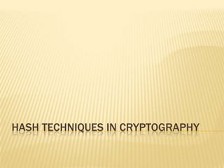 HASH TECHNIQUES IN CRYPTOGRAPHY
 