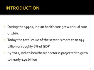INTRODUCTIONDuring the 1990s, Indian healthcare grew annual rate of 16%.