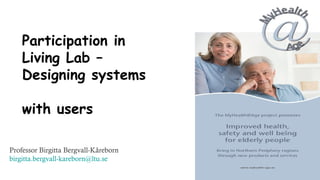 Participation in  Living Lab –  Designing systems  with users Professor Birgitta Bergvall-Kåreborn [email_address] 