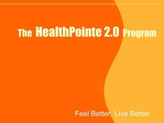 The  HealthPointe 2.0   Program Feel Better, Live Better 