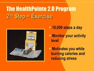 The HealthPointe 2.0 Program 10,000 steps a day Monitor your activity level Motivates you while burning calories and reducing stress 2 nd  Step = Exercise 