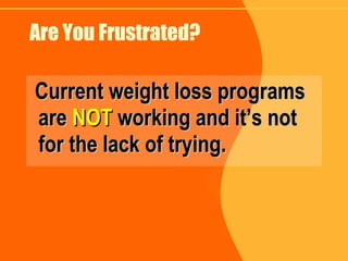 Are You Frustrated? Current weight loss programs are   NOT   working and it’s not for the lack of trying. 