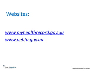 www.trainitmedical.com.au
Websites:
www.myhealthrecord.gov.au
www.nehta.gov.au
www.trainitmedical.com.au
 