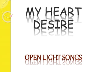 MY HEART
DESIRE
OPEN LIGHT SONGS
 