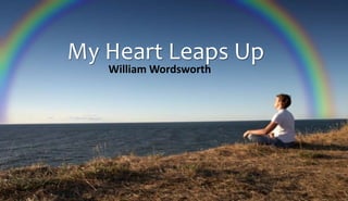 My Heart Leaps Up
William Wordsworth
 