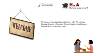 Welcome to myhelpassignment.com. we offer Accounting,
Biology, Chemistry, Computer Science, Engineering, Finance,
History, IT etc. Assignment Help.
 