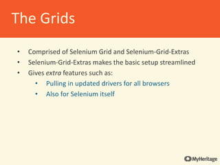 • Homegrown tool
• Takes a given suite and distributes the test across several
groups
• Utilizes cuke_slicer gem
• Checks the feature flags and filters out tests that are
turned off
• Multiple reports problem is solved by a report merger
tool that was developed in house
Grid Grouper
 