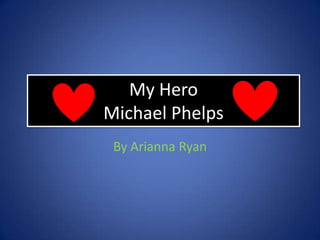 My Hero Michael Phelps By Arianna Ryan 