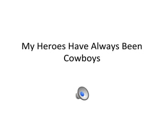My Heroes Have Always Been
Cowboys
 