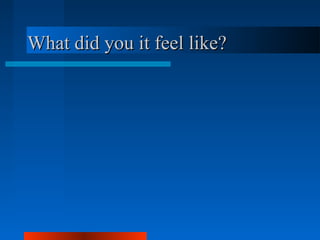 What did you it feel like?What did you it feel like?
 