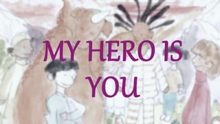 MY HERO IS
YOU
 
