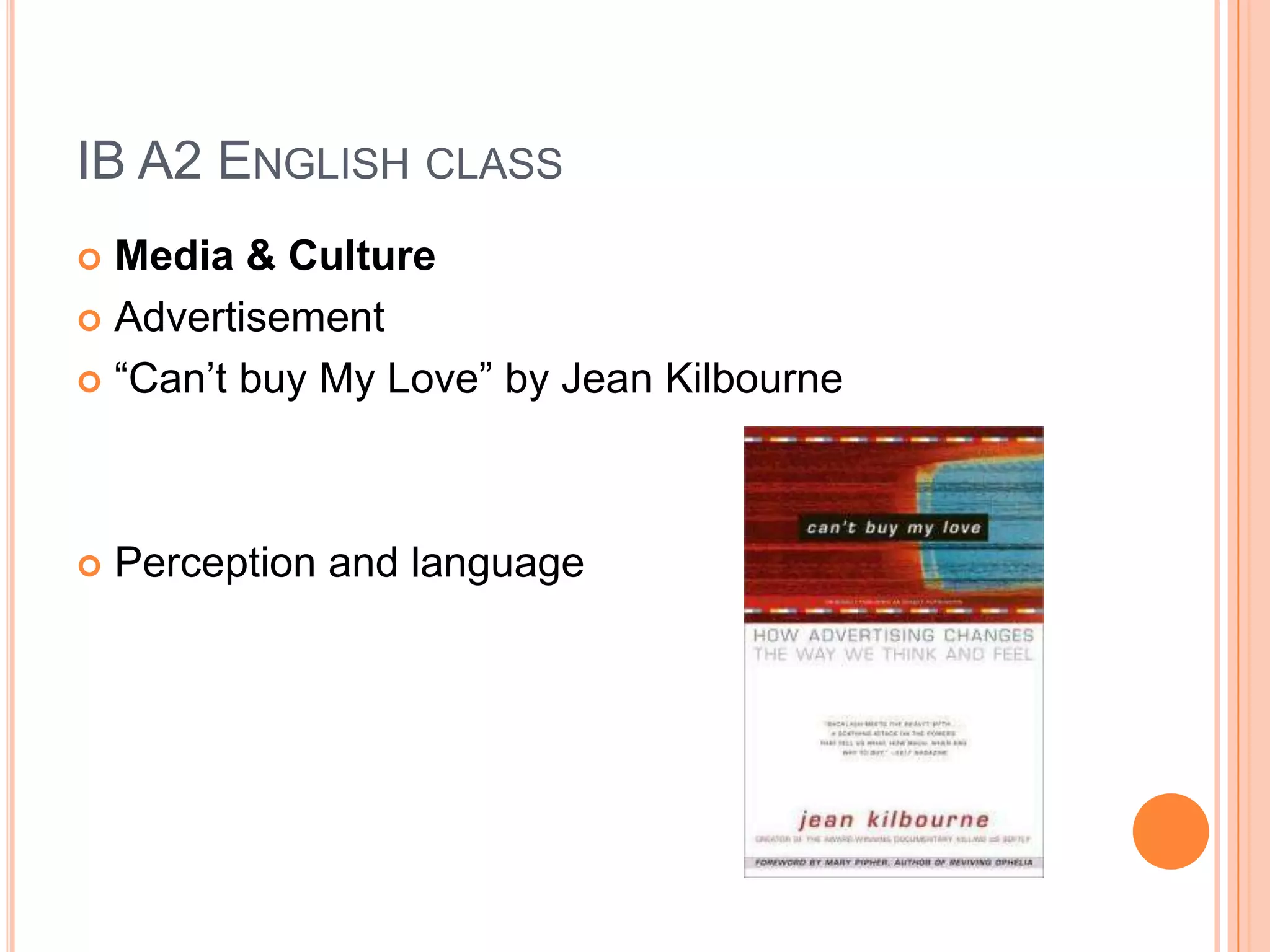 IB A2 English classMedia & CultureAdvertisement “Can’t buy My Love” by Jean KilbournePerception and language
