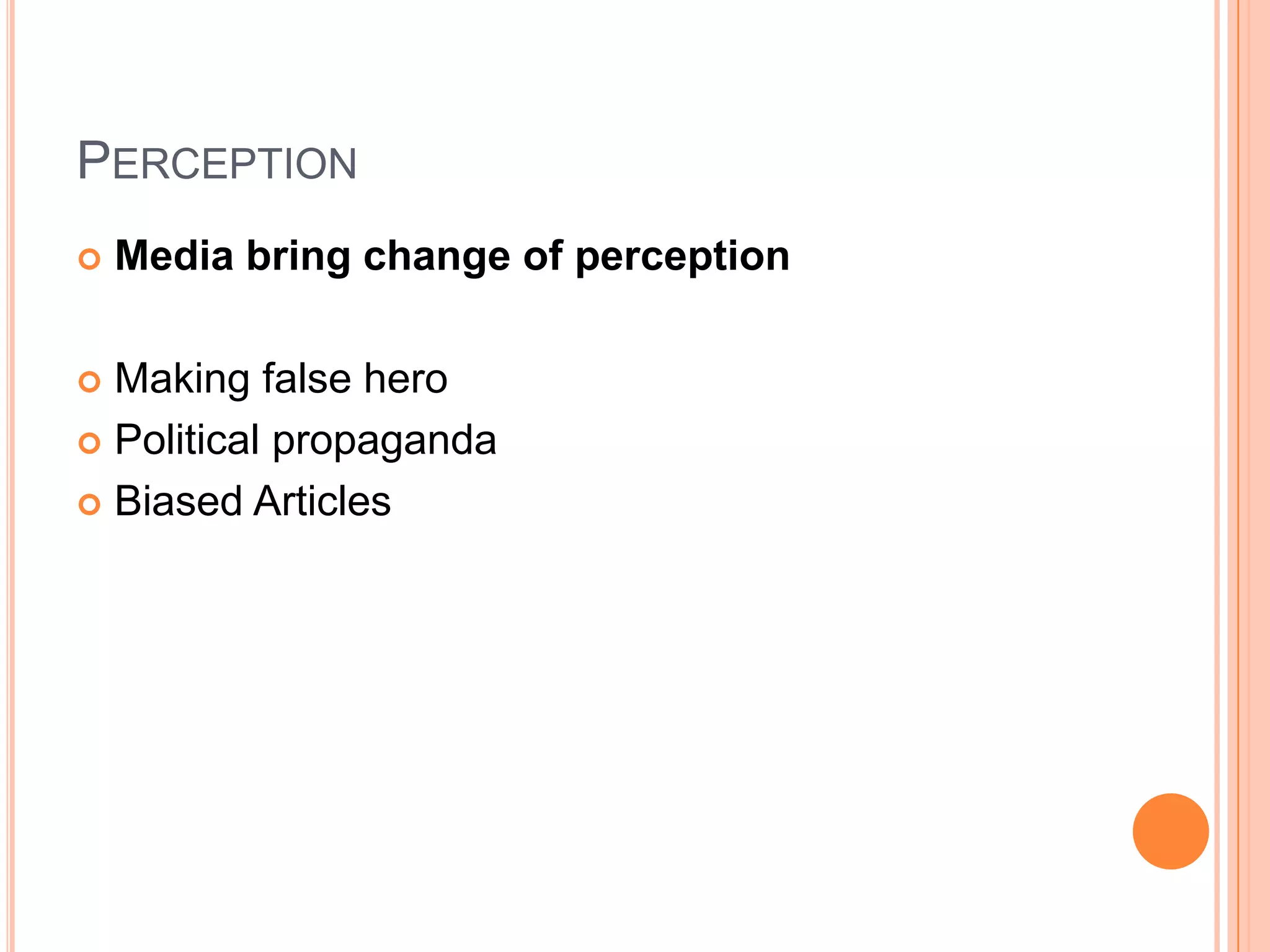 PerceptionMedia bring change of perceptionMaking false heroPolitical propagandaBiased Articles