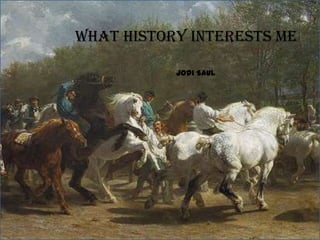 What History Interests Me Jodi Saul 