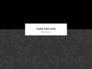 My History Karee Ann Klein 