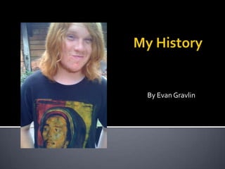 My History By Evan Gravlin 