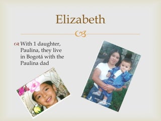 With 1 daughter, Paulina, they live in Bogotá with the Paulina dadElizabeth