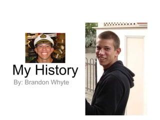 My History By: Brandon Whyte 