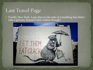 Finally, New York. I saw this on the side of a building but didn’t  take a picture, found it later online though! Last Travel Page