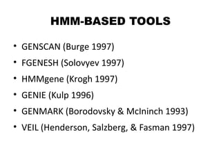 HMM-BASED TOOLS
• GENSCAN (Burge 1997)
• FGENESH (Solovyev 1997)
• HMMgene (Krogh 1997)
• GENIE (Kulp 1996)
• GENMARK (Bor...