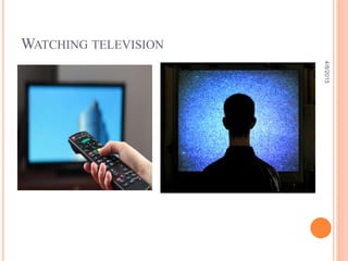 WATCHING TELEVISION
4/8/2015
 