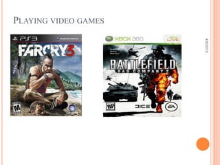 PLAYING VIDEO GAMES
4/8/2015
 