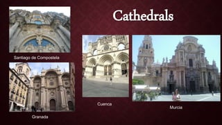 Cathedrals
Santiago de Compostela
Granada
Cuenca
Murcia
 