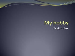 My hobby English class 