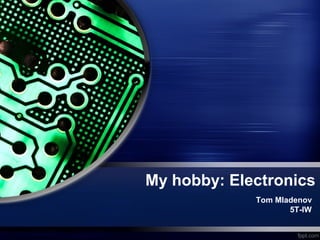 My hobby: Electronics
Tom Mladenov
5T-IW
 
