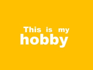 hobby
This is my
 