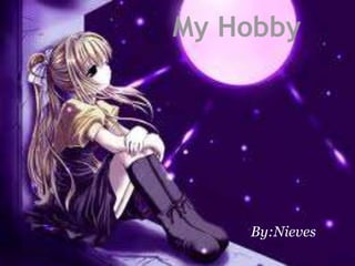 My Hobby By:Nieves 