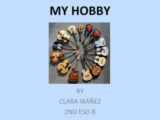 MY HOBBY BY CLARA IBÁÑEZ 2ND ESO B 