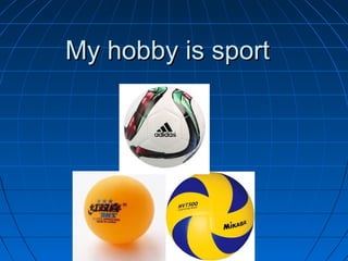 My hobby is sportMy hobby is sport
 