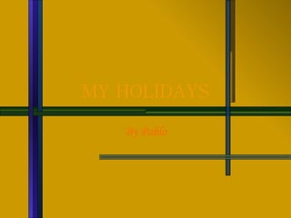 MY HOLIDAYS By Pablo 