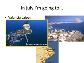 In july i’m going to...
• Valencia caipe:
 