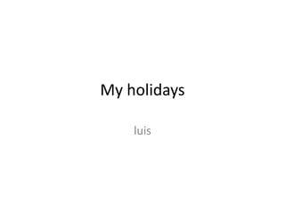 My holidays

    luis
 