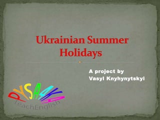 A project by
Vasyl Knyhynytskyi
 