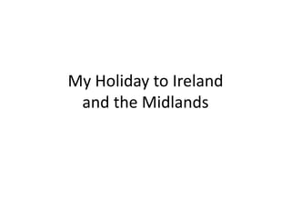 My Holiday to Ireland
and the Midlands

 