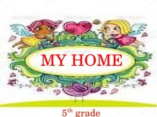 MY HOME

  th
 5  grade
 