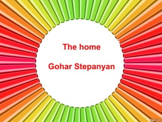 The home
Gohar Stepanyan
 