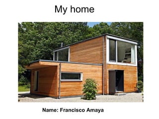 My home




Name: Francisco Amaya
 