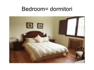 Bedroom= dormitori
 