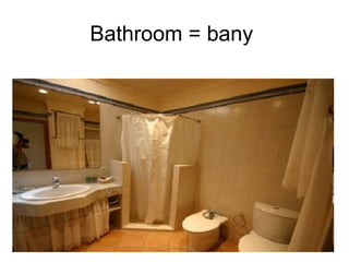 Bathroom = bany
 