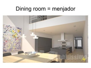Dining room = menjador
 
