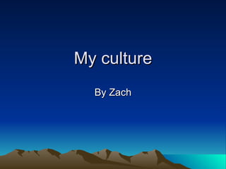 My culture By Zach 