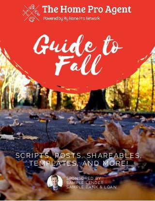 SCRIPTS, POSTS, SHAREABLES,
TEMPLATES, AND MORE!
Guide to
Fall
SPONSORED BY
SAMPLE LENDER
SAMPLE BANK & LOAN
 