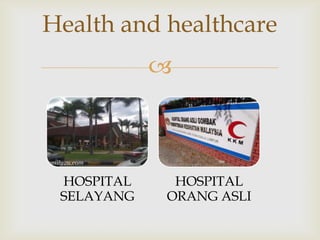 Health and healthcare


HOSPITAL
SELAYANG

HOSPITAL
ORANG ASLI

 