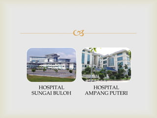 

HOSPITAL
SUNGAI BULOH

HOSPITAL
AMPANG PUTERI

 