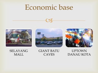 Economic base


SELAYANG
MALL

GIANT BATU
CAVES

UPTOWN
DANAU KOTA

 