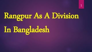 Rangpur As A Division
In Bangladesh
1
 